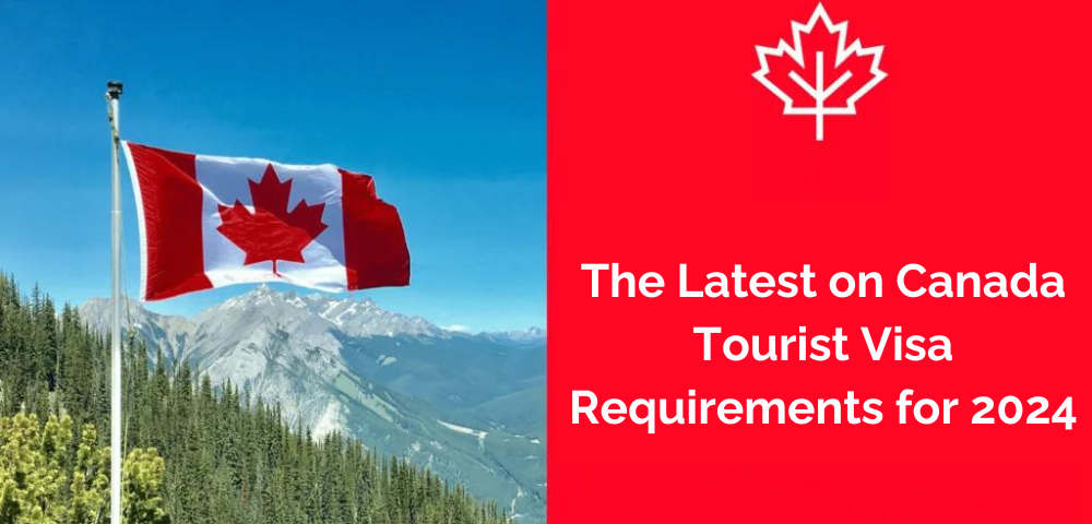 The Latest on Canada Tourist Visa Requirements for 2024